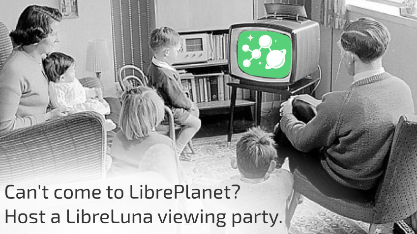 [ Can't come to the conference? Host a LibreLuna viewing party. ]