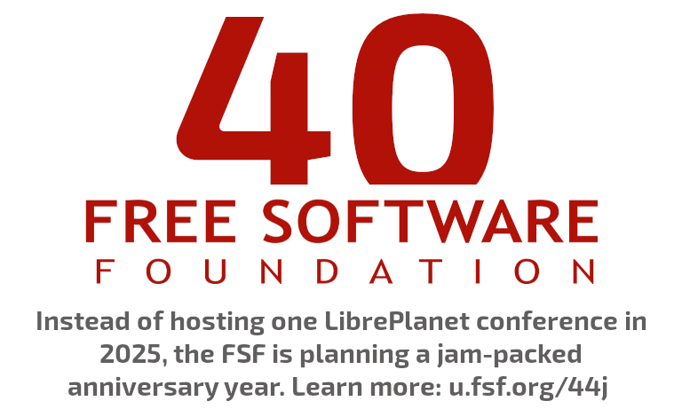 [Instead of hosting one LibrePlanet conference in 2025, the FSF is planning a jam-packed anniversary year, filled with several new and exciting activities in 2025. Click here to learn more and subscribe to the Free Software Supporter to stay tuned.]