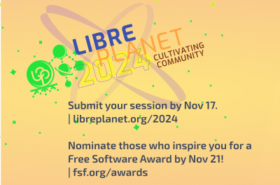a colorful LibrePlanet logo and five lines of text saying: submit your session by Nov 17 and nominate those who inspire you for a Free Software Award by Nov 21