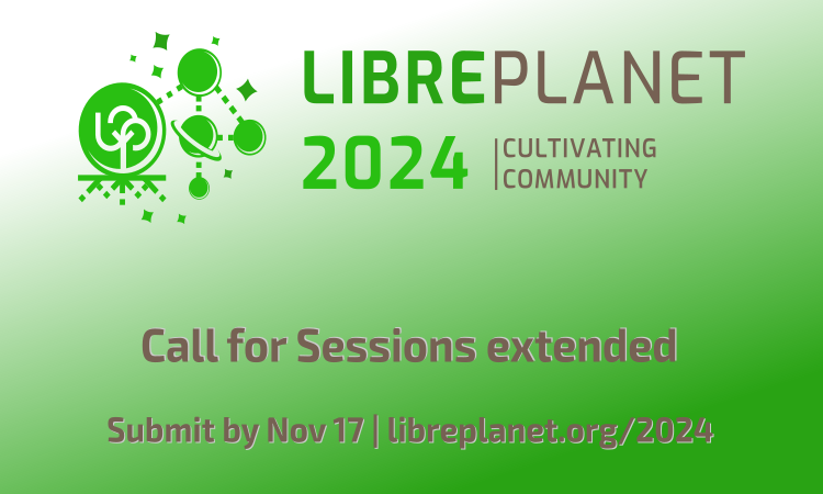 [The call for sessions for LibrePlanet 2024: Cultivating community is still open. Submit your session by November 17 at libreplanet.org/2024.]