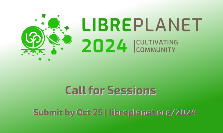 Call for sessions. Submit by October 25 | libreplanet.org/2024.